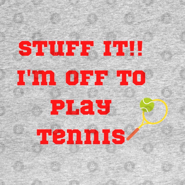 Funny "Stuff It!! I'm off to play Tennis" by FNRY